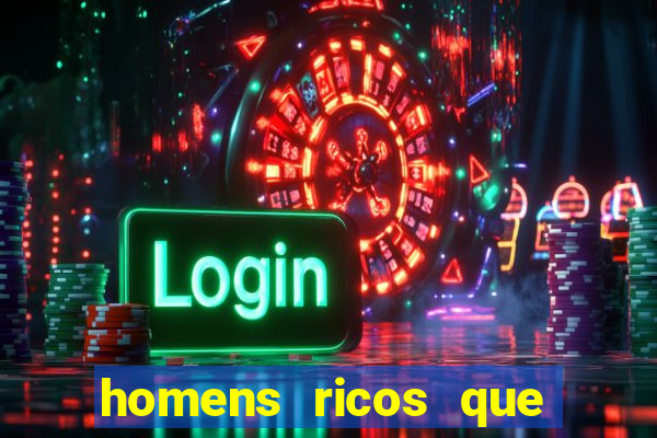 homens ricos que querem bancar